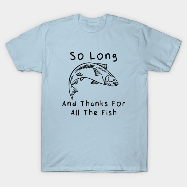 So Long and Thanks for All the Fish T-Shirt by KayBee Gift Shop